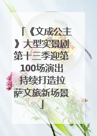 《文成公主》大型实景剧第十三季迎第100场演出 持续打造拉萨文旅新场景