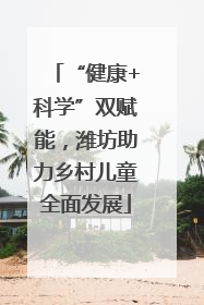 “健康+科学”双赋能，潍坊助力乡村儿童全面发展