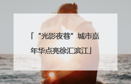“光影夜巷”城市嘉年华点亮徐汇滨江