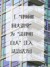 “律师巡回大讲堂”为“法律明白人”注入法治活力