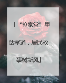 “拉家常”里话孝道，居民故事树新风