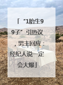 “1胎生99子”引热议，男主回应：经纪人说一定会大爆