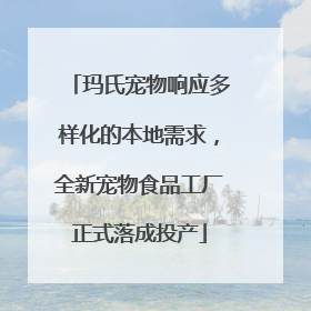 玛氏宠物响应多样化的本地需求，全新宠物食品工厂正式落成投产