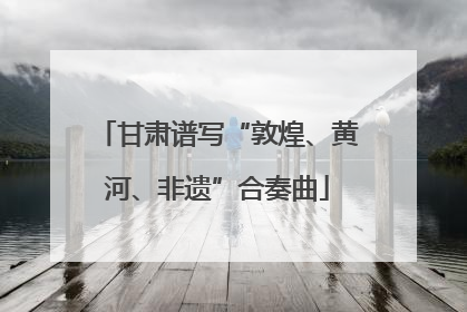甘肃谱写“敦煌、黄河、非遗”合奏曲