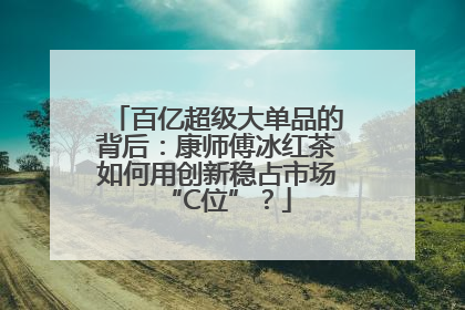 百亿超级大单品的背后：康师傅冰红茶如何用创新稳占市场“C位”？