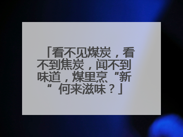 看不见煤炭，看不到焦炭，闻不到味道，煤里烹“新”何来滋味？
