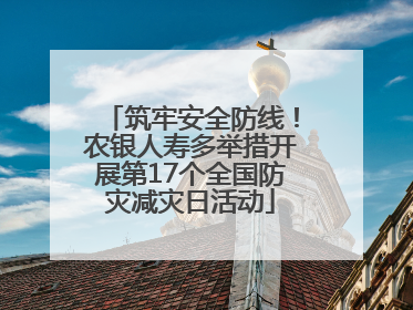 筑牢安全防线！农银人寿多举措开展第17个全国防灾减灾日活动