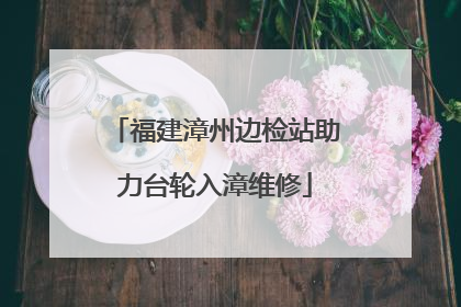 福建漳州边检站助力台轮入漳维修