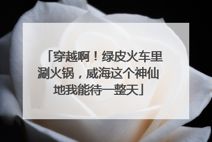 穿越啊！绿皮火车里涮火锅，威海这个神仙地我能待一整天