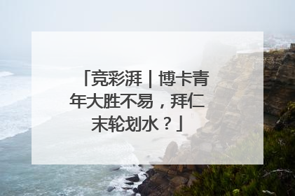 竞彩湃｜博卡青年大胜不易，拜仁末轮划水？