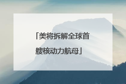 美将拆解全球首艘核动力航母