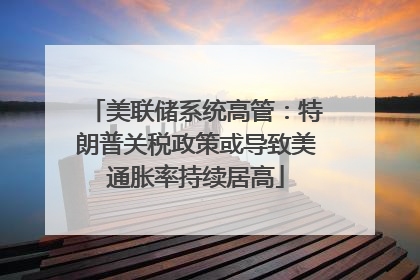 美联储系统高管：特朗普关税政策或导致美通胀率持续居高