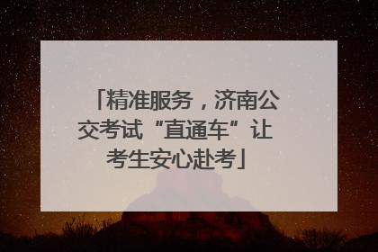 精准服务，济南公交考试“直通车”让考生安心赴考