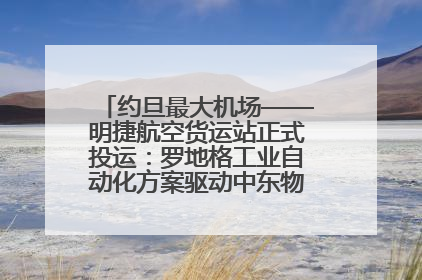 约旦最大机场——明捷航空货运站正式投运：罗地格工业自动化方案驱动中东物流未来新航向