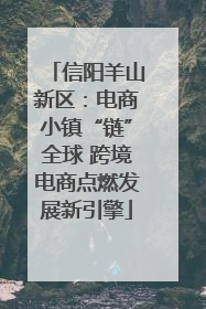 信阳羊山新区：电商小镇“链”全球 跨境电商点燃发展新引擎