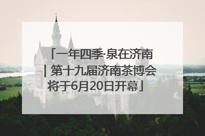 一年四季·泉在济南｜第十九届济南茶博会将于6月20日开幕