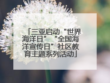 三亚启动“世界海洋日”“全国海洋宣传日”社区教育主题系列活动