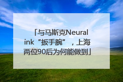与马斯克Neuralink“扳手腕”，上海两位90后为何能做到
