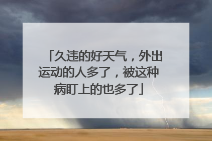 久违的好天气，外出运动的人多了，被这种病盯上的也多了