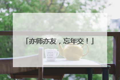 亦师亦友，忘年交！