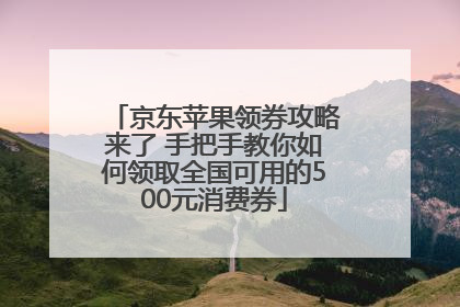 京东苹果领券攻略来了 手把手教你如何领取全国可用的500元消费券