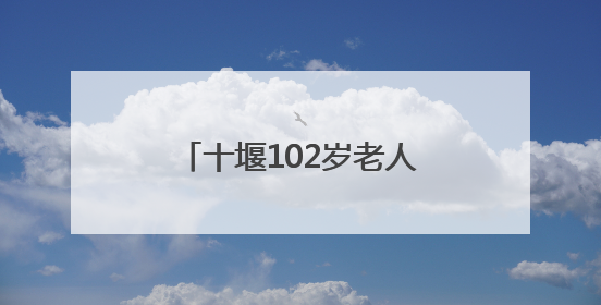十堰102岁老人血压血脂均正常，他说吃饭时有个习惯