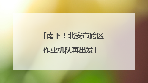 南下！北安市跨区作业机队再出发
