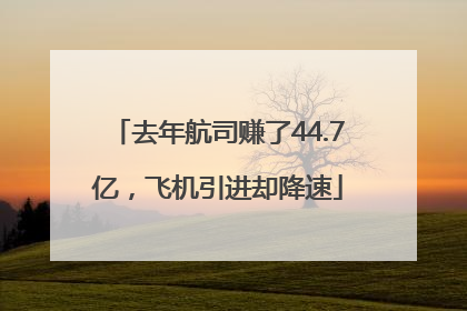 去年航司赚了44.7亿，飞机引进却降速