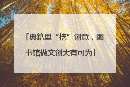 典籍里“挖”创意，图书馆做文创大有可为