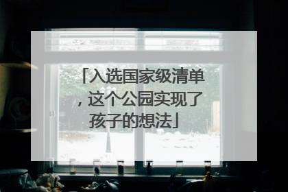 入选国家级清单，这个公园实现了孩子的想法