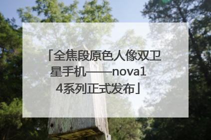 全焦段原色人像双卫星手机——nova14系列正式发布