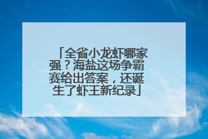全省小龙虾哪家强？海盐这场争霸赛给出答案，还诞生了虾王新纪录