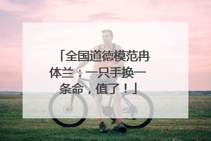 全国道德模范冉体兰：一只手换一条命，值了！