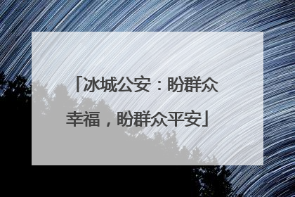 冰城公安：盼群众幸福，盼群众平安