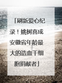 刷新爱心纪录！姚树喜成安徽省年龄最大的造血干细胞捐献者