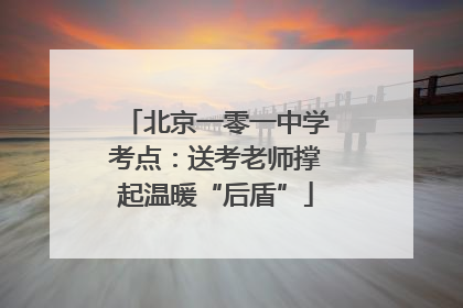 北京一零一中学考点：送考老师撑起温暖“后盾”