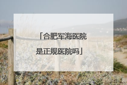 合肥军海医院是正规医院吗
