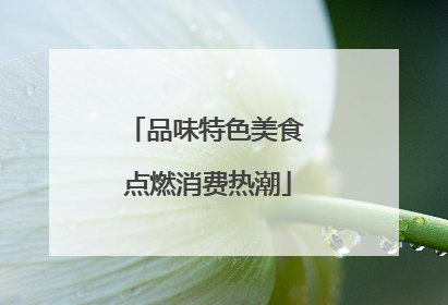 品味特色美食 点燃消费热潮