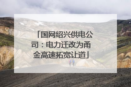 国网绍兴供电公司：电力迁改为甬金高速拓宽让道