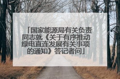 国家能源局有关负责同志就《关于有序推动绿电直连发展有关事项的通知》答记者问