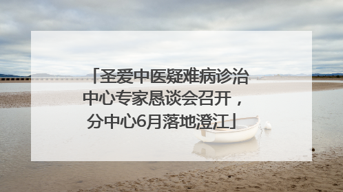 圣爱中医疑难病诊治中心专家恳谈会召开，分中心6月落地澄江