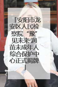 安阳市龙安区人民检察院“豫”见未来·润苗未成年人综合保护中心正式揭牌