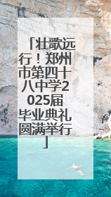 壮歌远行！郑州市第四十八中学2025届毕业典礼圆满举行