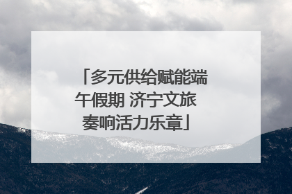 多元供给赋能端午假期 济宁文旅奏响活力乐章