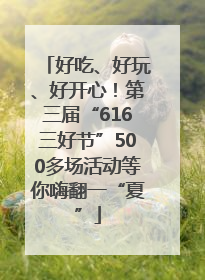 好吃、好玩、好开心！第三届“616三好节”500多场活动等你嗨翻一“夏”
