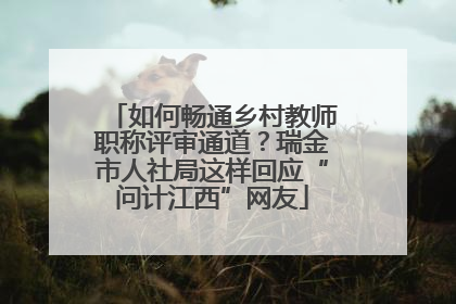 如何畅通乡村教师职称评审通道？瑞金市人社局这样回应“问计江西”网友
