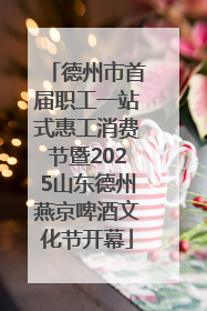 德州市首届职工一站式惠工消费节暨2025山东德州燕京啤酒文化节开幕