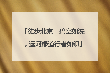 徒步北京｜碧空如洗，运河绿道行者如织