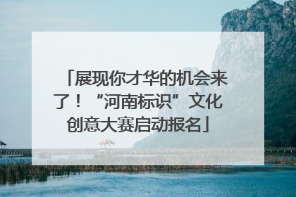展现你才华的机会来了！“河南标识”文化创意大赛启动报名