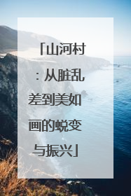 山河村：从脏乱差到美如画的蜕变与振兴